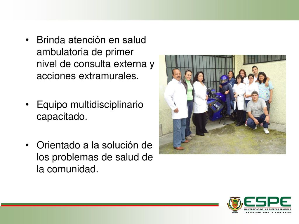Brinda atención en salud ambulatoria de primer nivel de consulta externa y acciones extramurales.