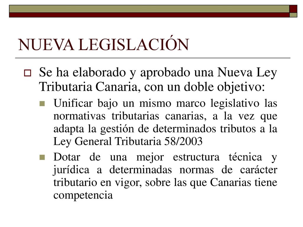NUEVA LEGISLACIÓN Se ha elaborado y aprobado una Nueva Ley Tributaria Canaria, con un doble objetivo: