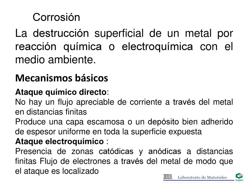 Corrosión La destrucción superficial de un metal por reacción química o electroquímica con el medio ambiente.