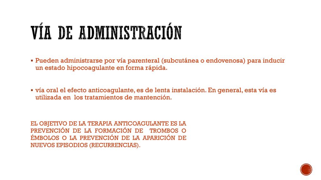Vía de administración Pueden administrarse por vía parenteral (subcutánea o endovenosa) para inducir un estado hipocoagulante en forma rápida.
