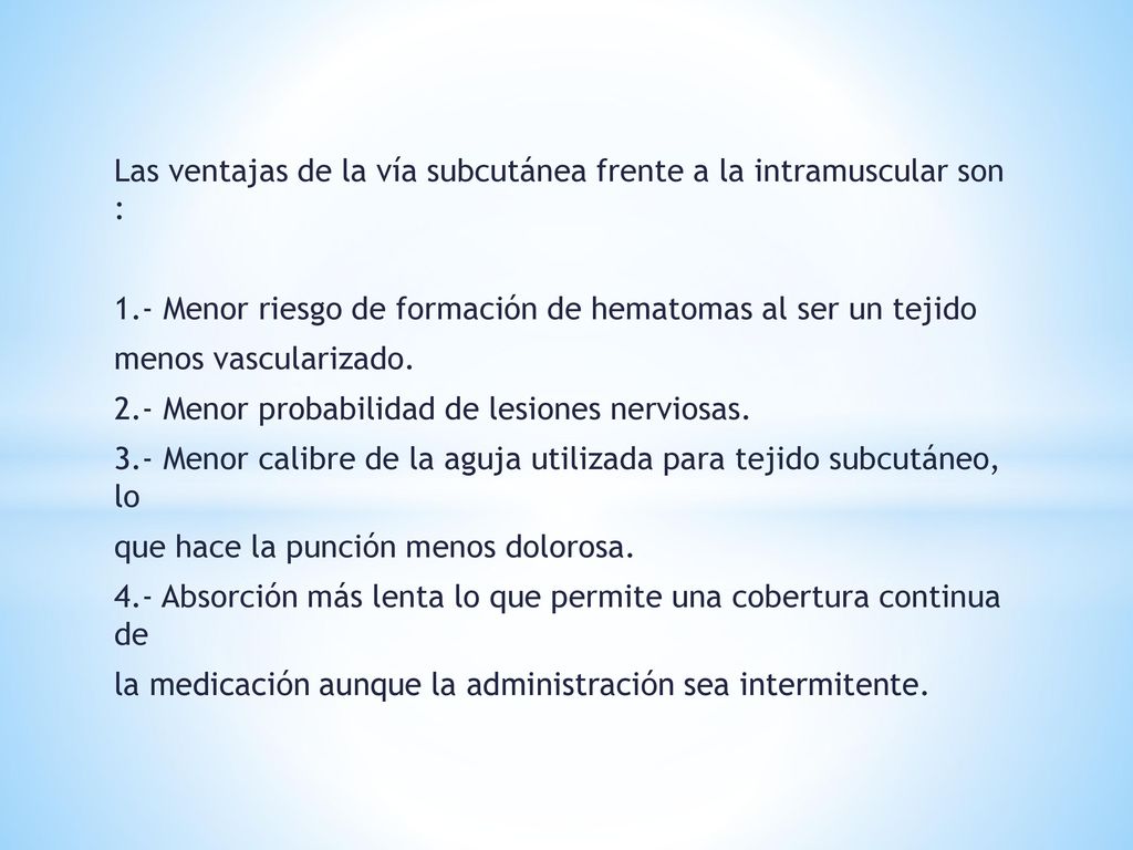 Las ventajas de la vía subcutánea frente a la intramuscular son :