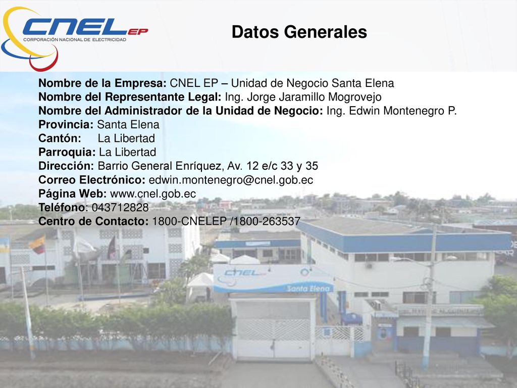 Datos Generales Nombre de la Empresa: CNEL EP – Unidad de Negocio Santa Elena. Nombre del Representante Legal: Ing. Jorge Jaramillo Mogrovejo.