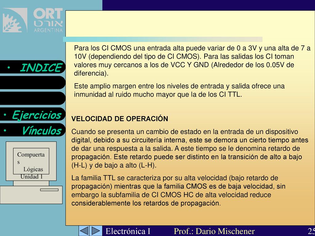 Para los CI CMOS una entrada alta puede variar de 0 a 3V y una alta de 7 a 10V (dependiendo del tipo de CI CMOS). Para las salidas los CI toman valores muy cercanos a los de VCC Y GND (Alrededor de los 0.05V de diferencia).