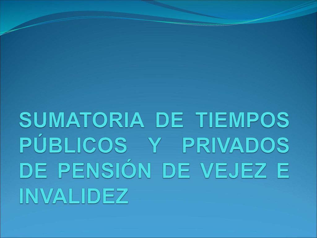 SUMATORIA DE TIEMPOS PÚBLICOS Y PRIVADOS DE PENSIÓN DE VEJEZ E INVALIDEZ