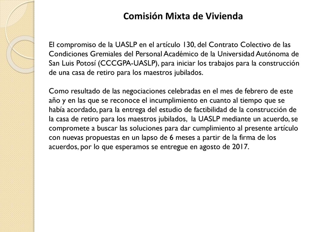 El compromiso de la UASLP en el artículo 130, del Contrato Colectivo de las Condiciones Gremiales del Personal Académico de la Universidad Autónoma de San Luis Potosí (CCCGPA-UASLP), para iniciar los trabajos para la construcción de una casa de retiro para los maestros jubilados.