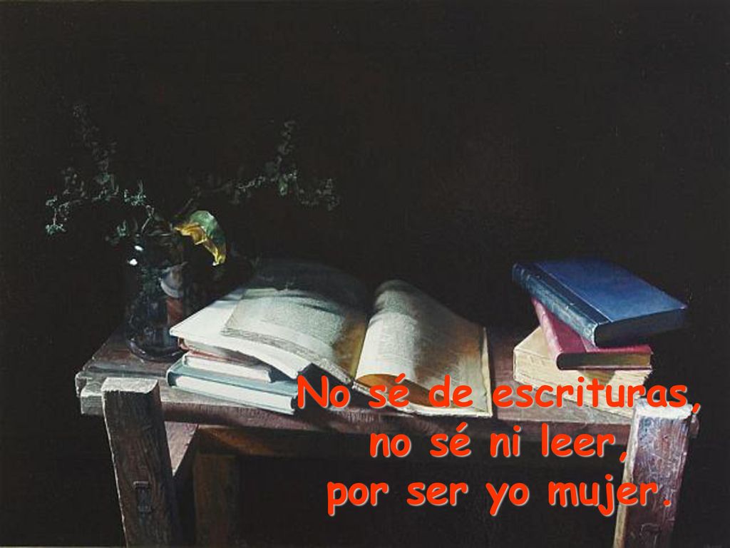 No sé de escrituras, no sé ni leer, por ser yo mujer.