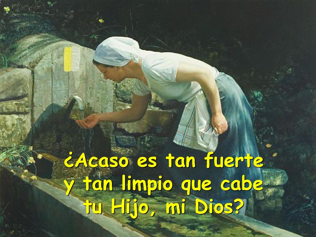 ¿Acaso es tan fuerte y tan limpio que cabe tu Hijo, mi Dios