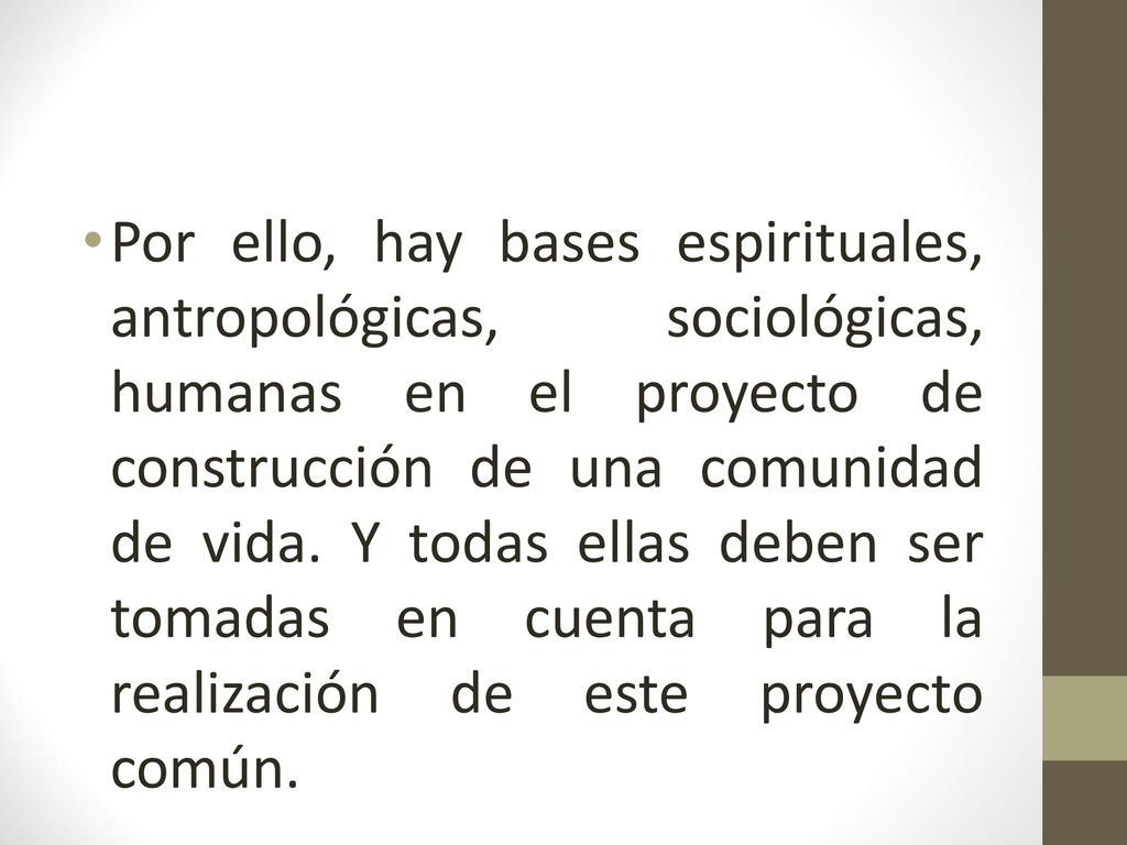 Por ello, hay bases espirituales, antropológicas, sociológicas, humanas en el proyecto de construcción de una comunidad de vida.