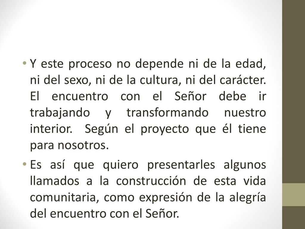 Y este proceso no depende ni de la edad, ni del sexo, ni de la cultura, ni del carácter. El encuentro con el Señor debe ir trabajando y transformando nuestro interior. Según el proyecto que él tiene para nosotros.