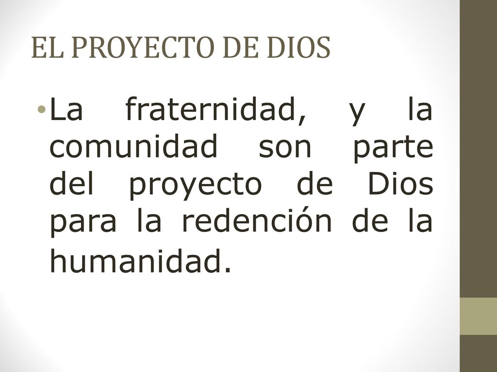 EL PROYECTO DE DIOS La fraternidad, y la comunidad son parte del proyecto de Dios para la redención de la humanidad.