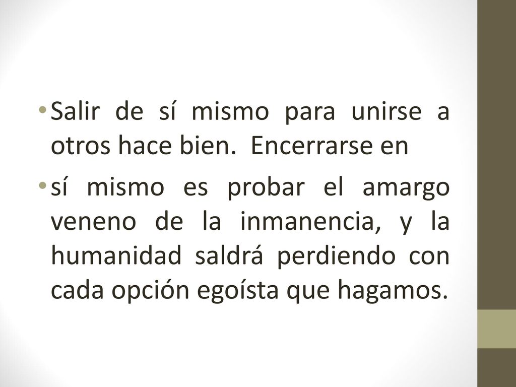 Salir de sí mismo para unirse a otros hace bien. Encerrarse en