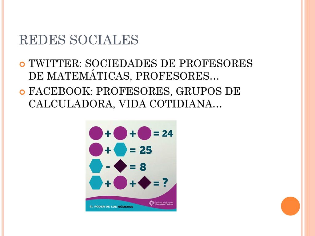 REDES SOCIALES TWITTER: SOCIEDADES DE PROFESORES DE MATEMÁTICAS, PROFESORES… FACEBOOK: PROFESORES, GRUPOS DE CALCULADORA, VIDA COTIDIANA…