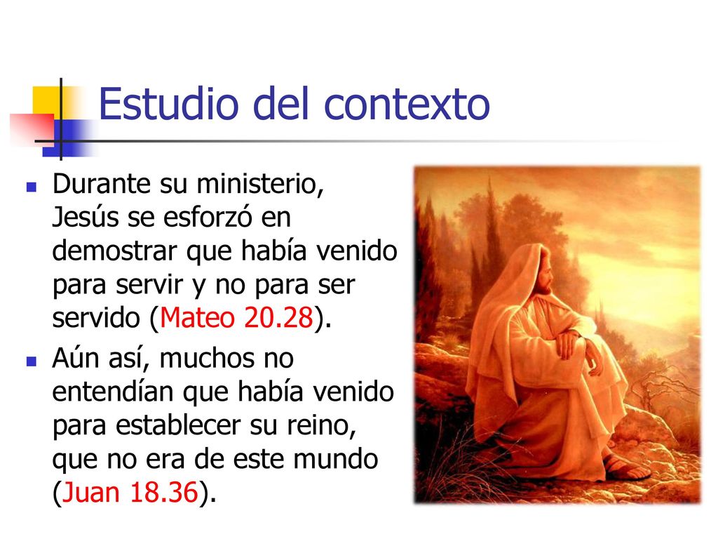 Estudio del contexto Durante su ministerio, Jesús se esforzó en demostrar que había venido para servir y no para ser servido (Mateo 20.28).