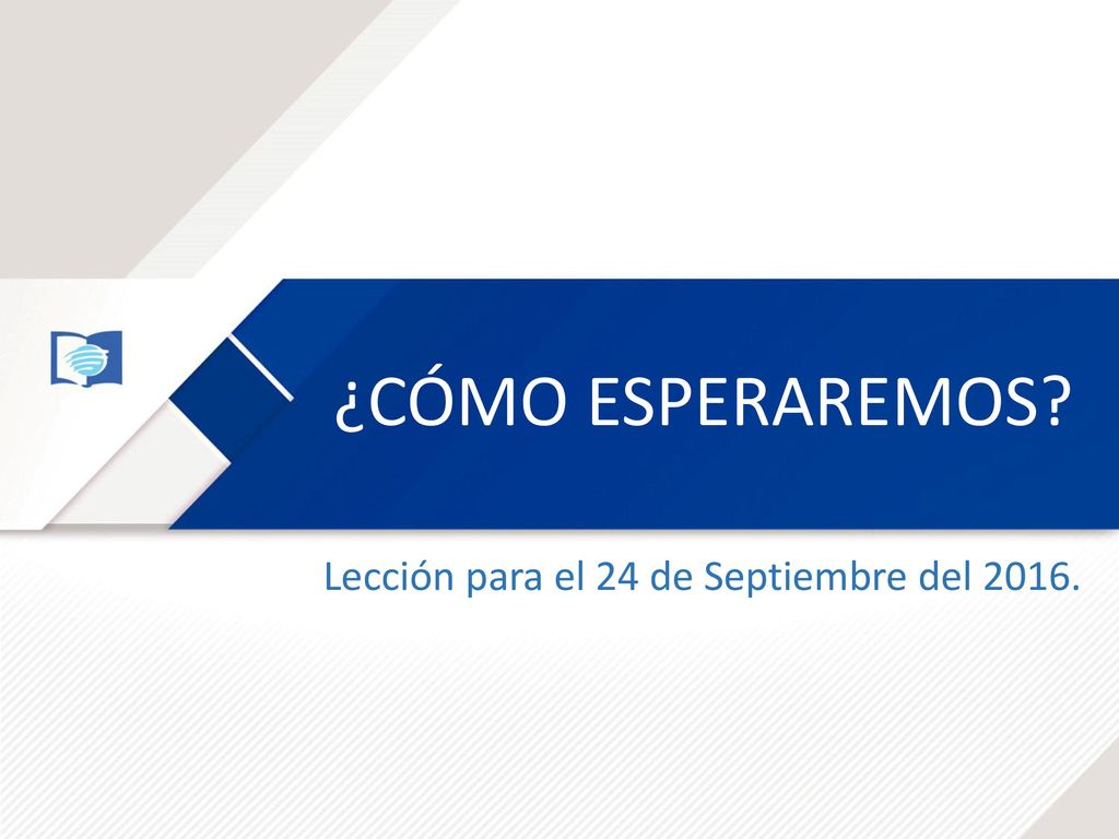 ¿CÓMO ESPERAREMOS Lección para el 24 de Septiembre del 2016.