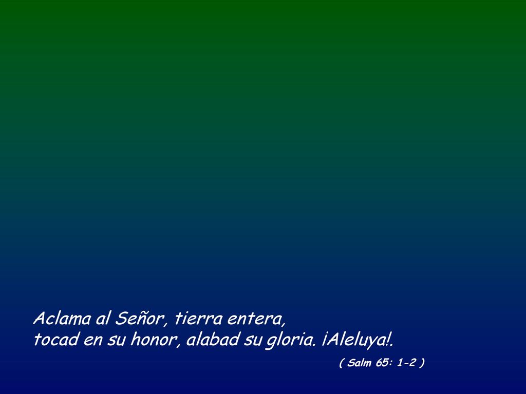 Aclama al Señor, tierra entera, tocad en su honor, alabad su gloria