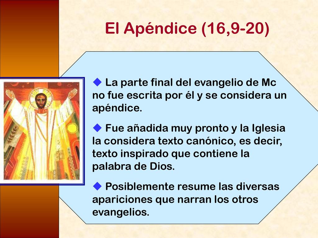 El Apéndice (16,9-20)  La parte final del evangelio de Mc no fue escrita por él y se considera un apéndice.