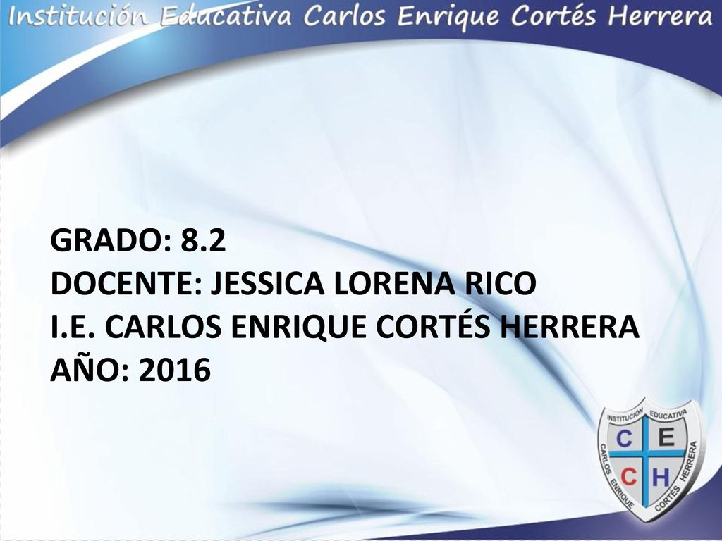 Grado: 8. 2 Docente: jessica lorena rico i. e