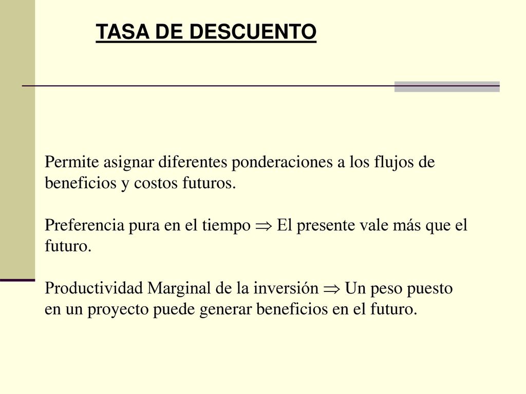 TASA DE DESCUENTO Permite asignar diferentes ponderaciones a los flujos de beneficios y costos futuros.