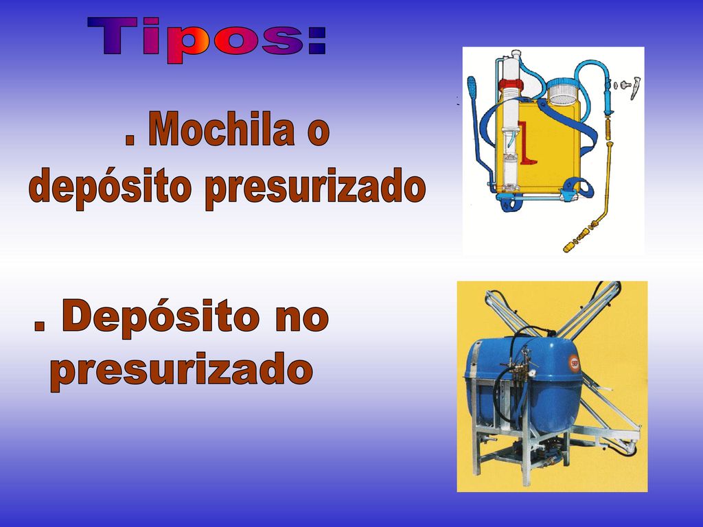 Tipos: . Mochila o depósito presurizado . Depósito no presurizado