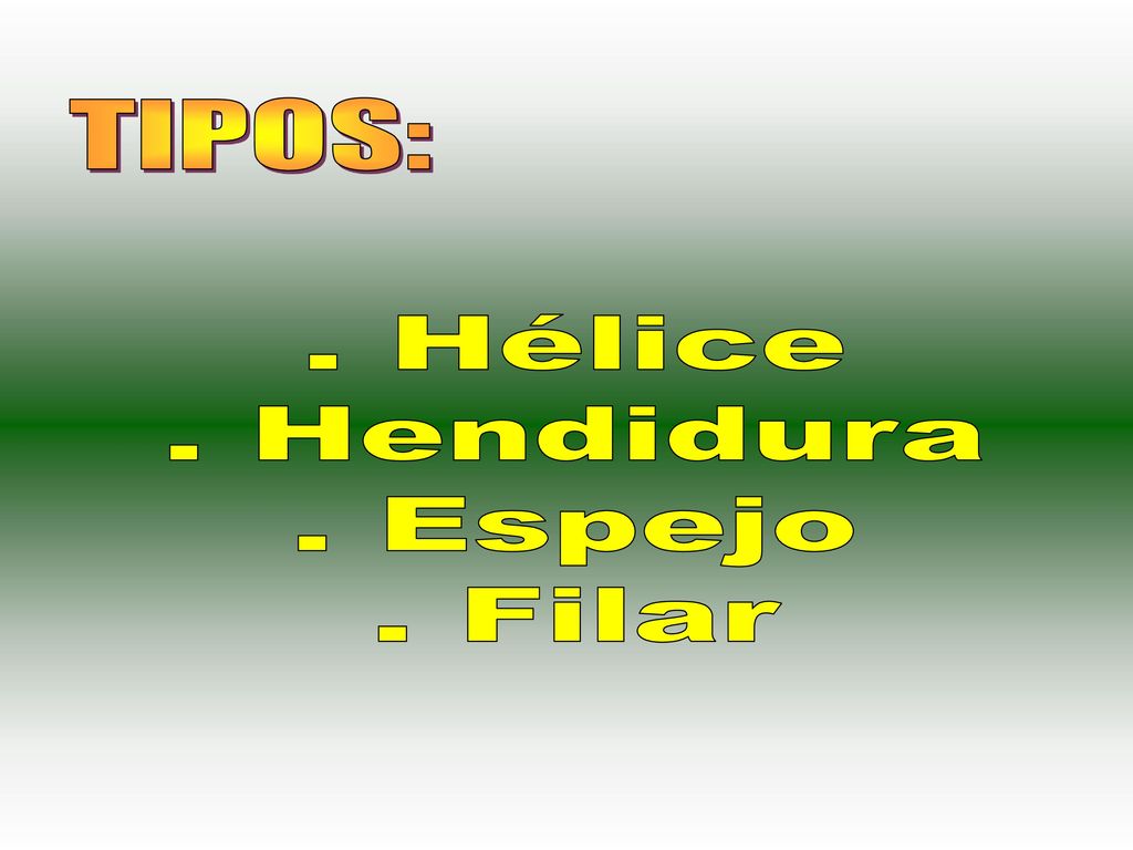 TIPOS: . Hélice . Hendidura . Espejo . Filar