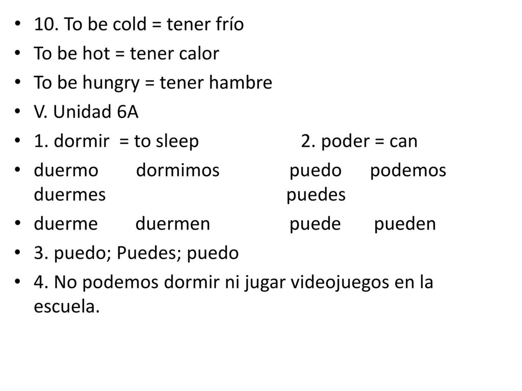 10. To be cold = tener frío To be hot = tener calor. To be hungry = tener hambre. V. Unidad 6A.