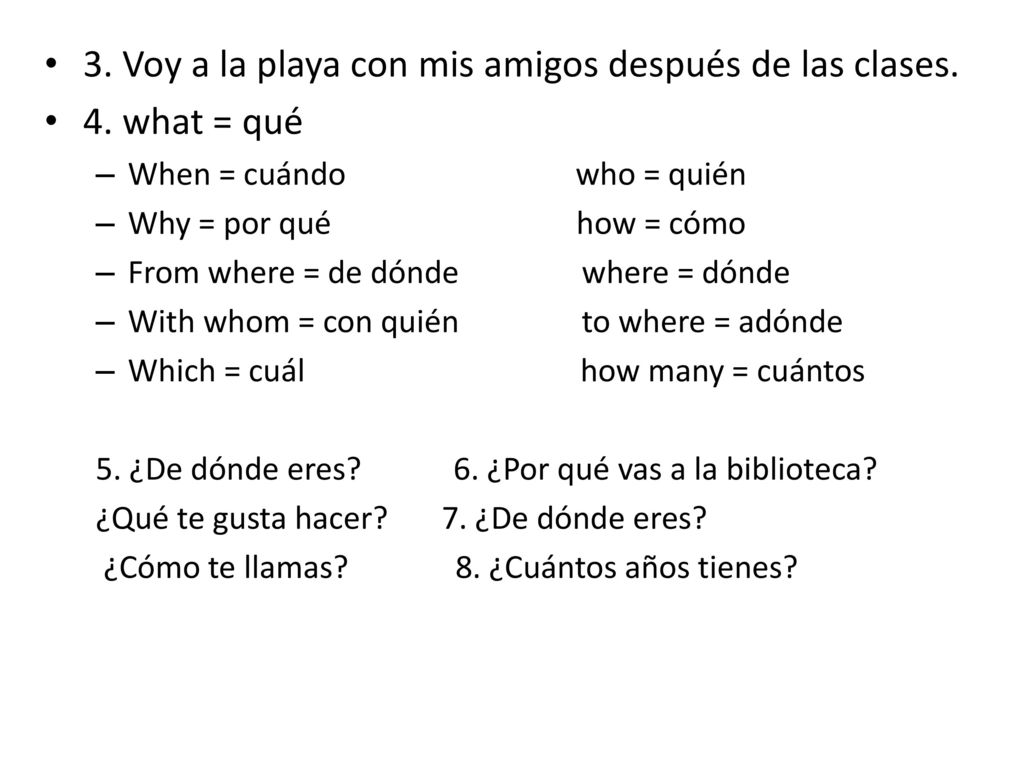 3. Voy a la playa con mis amigos después de las clases. 4. what = qué