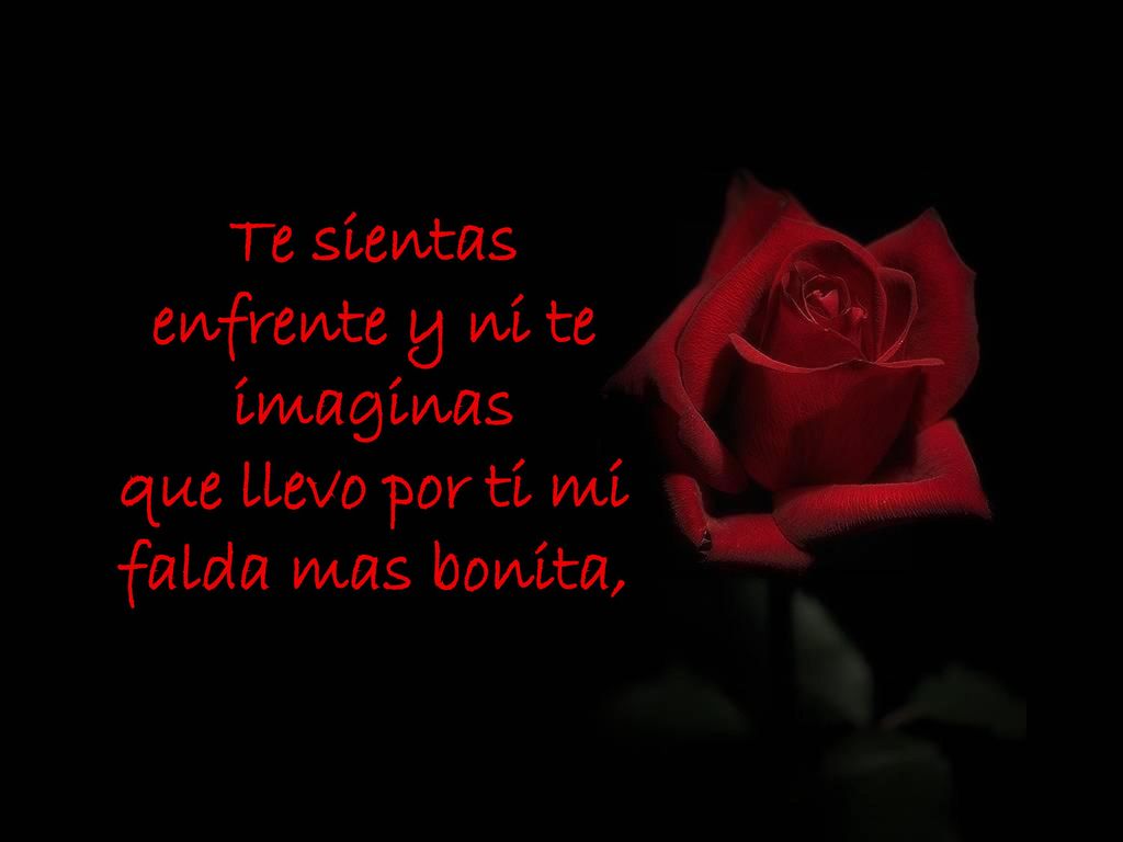 Te sientas enfrente y ni te imaginas que llevo por ti mi falda mas bonita,
