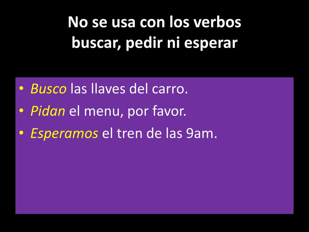 No se usa con los verbos buscar, pedir ni esperar
