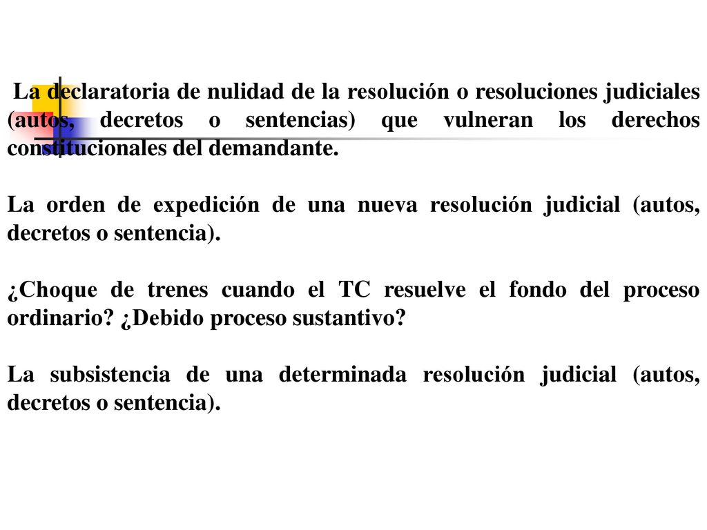 La declaratoria de nulidad de la resolución o resoluciones judiciales (autos, decretos o sentencias) que vulneran los derechos constitucionales del demandante.