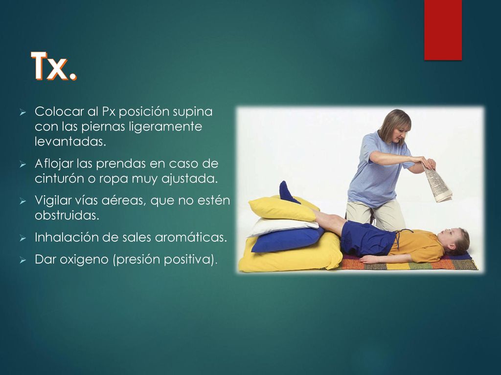 Tx. Colocar al Px posición supina con las piernas ligeramente levantadas. Aflojar las prendas en caso de cinturón o ropa muy ajustada.