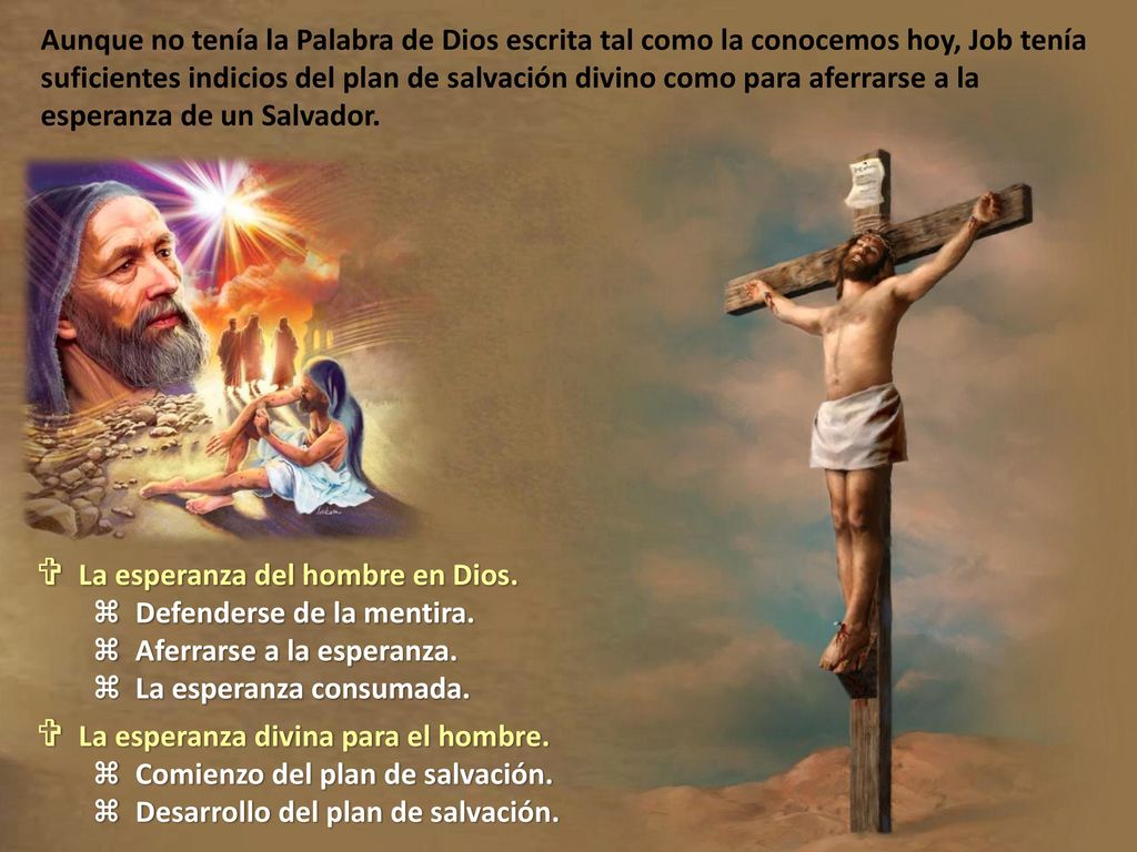 Aunque no tenía la Palabra de Dios escrita tal como la conocemos hoy, Job tenía suficientes indicios del plan de salvación divino como para aferrarse a la esperanza de un Salvador.