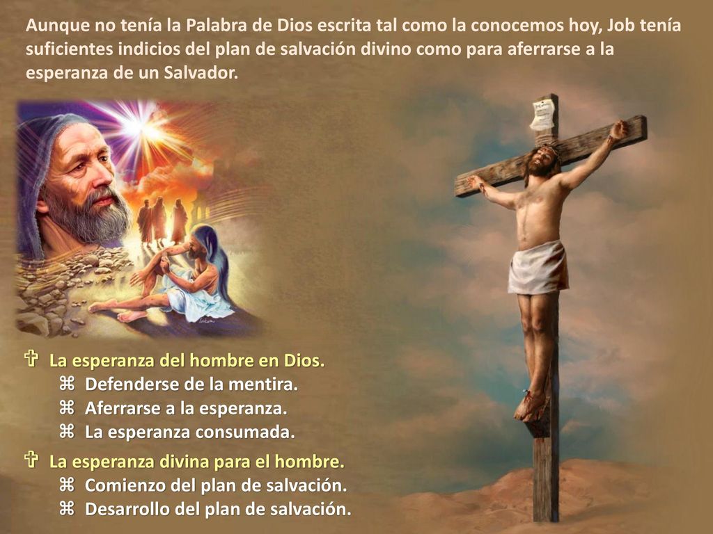 Aunque no tenía la Palabra de Dios escrita tal como la conocemos hoy, Job tenía suficientes indicios del plan de salvación divino como para aferrarse a la esperanza de un Salvador.