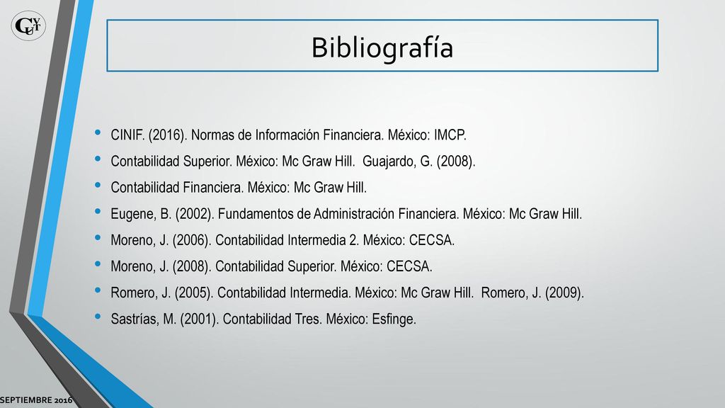 Bibliografía CINIF. (2016). Normas de Información Financiera. México: IMCP. Contabilidad Superior. México: Mc Graw Hill. Guajardo, G. (2008).
