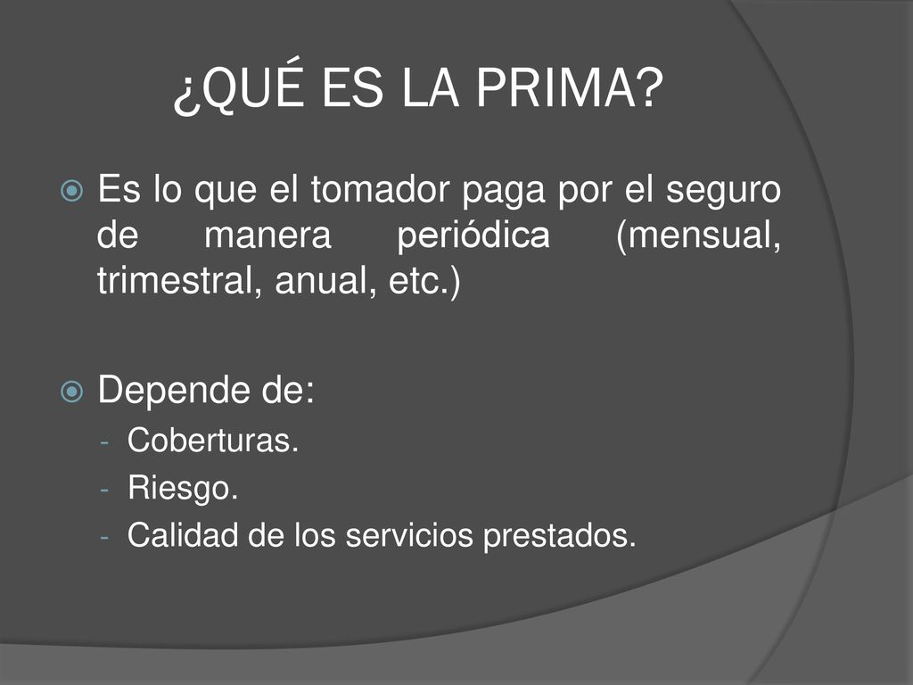¿QUÉ ES LA PRIMA Es lo que el tomador paga por el seguro de manera periódica (mensual, trimestral, anual, etc.)