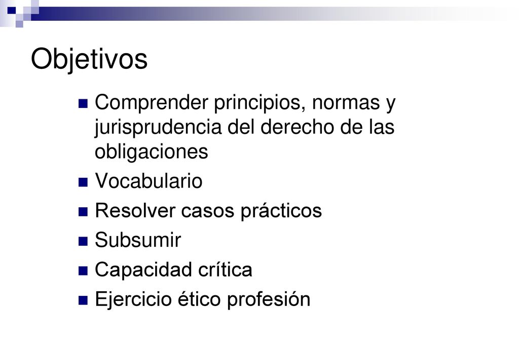 Objetivos Comprender principios, normas y jurisprudencia del derecho de las obligaciones. Vocabulario.