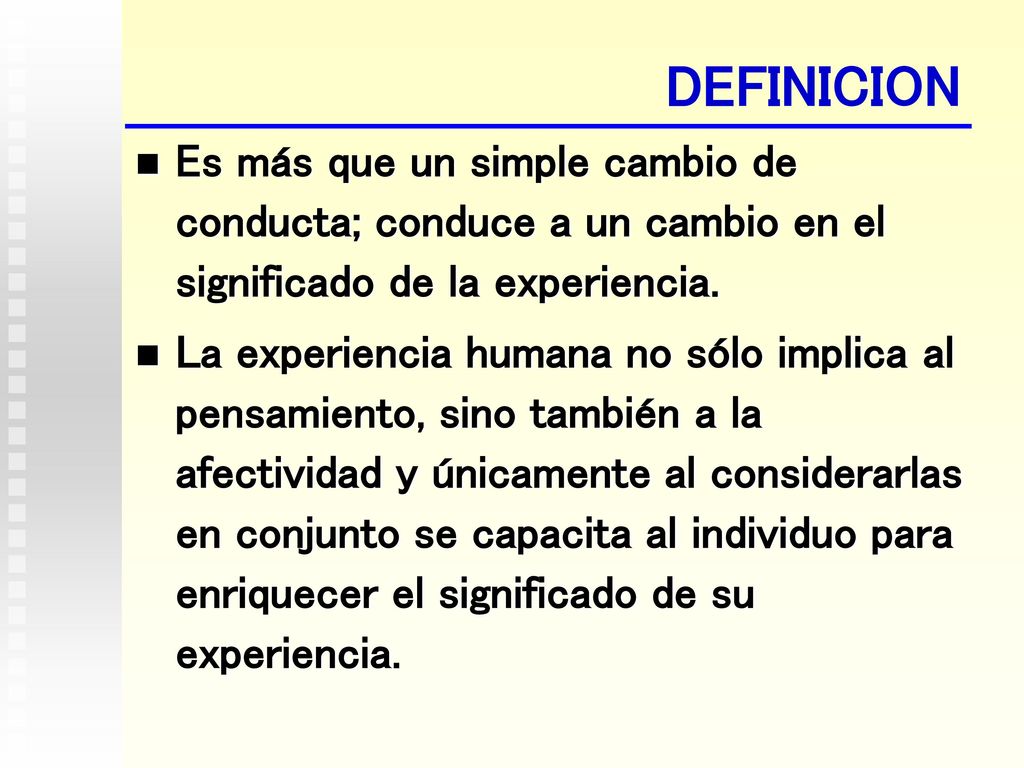 DEFINICION Es más que un simple cambio de conducta; conduce a un cambio en el significado de la experiencia.