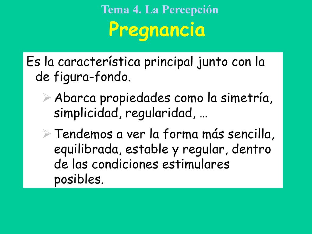 Pregnancia Es la característica principal junto con la de figura-fondo. Abarca propiedades como la simetría, simplicidad, regularidad, …