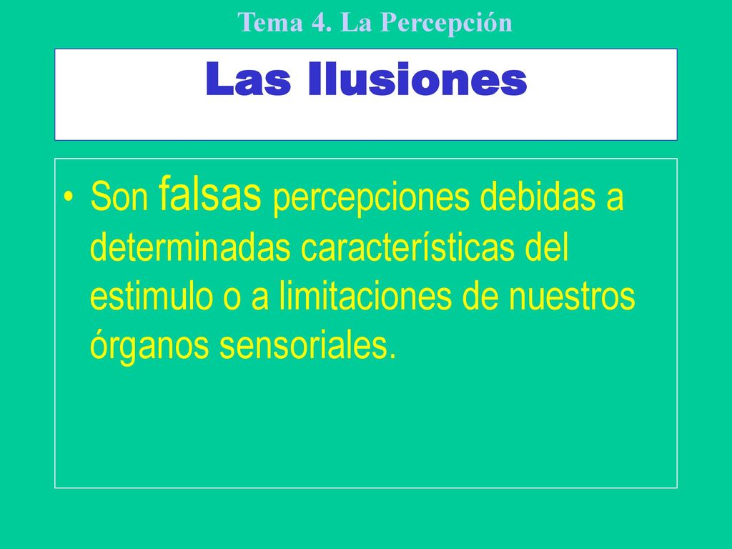 Las Ilusiones Son falsas percepciones debidas a determinadas características del estimulo o a limitaciones de nuestros órganos sensoriales.
