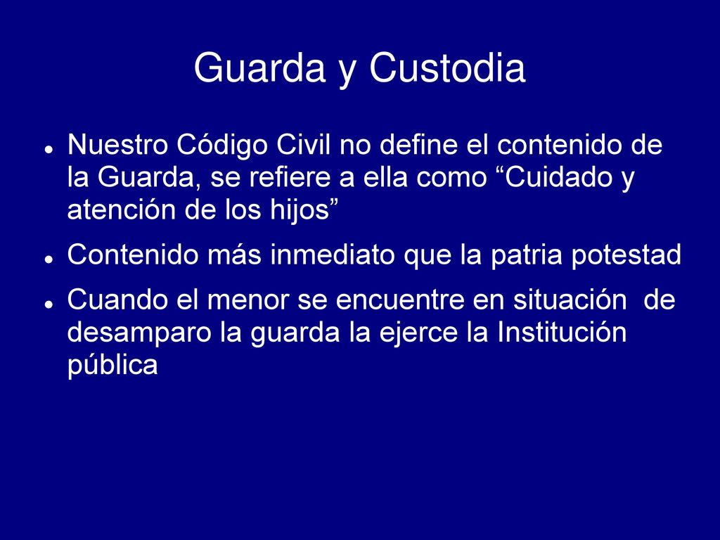 Guarda y Custodia Nuestro Código Civil no define el contenido de la Guarda, se refiere a ella como Cuidado y atención de los hijos