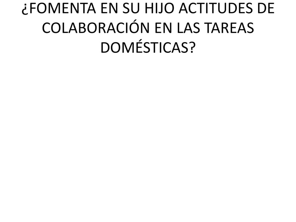 ¿FOMENTA EN SU HIJO ACTITUDES DE COLABORACIÓN EN LAS TAREAS DOMÉSTICAS
