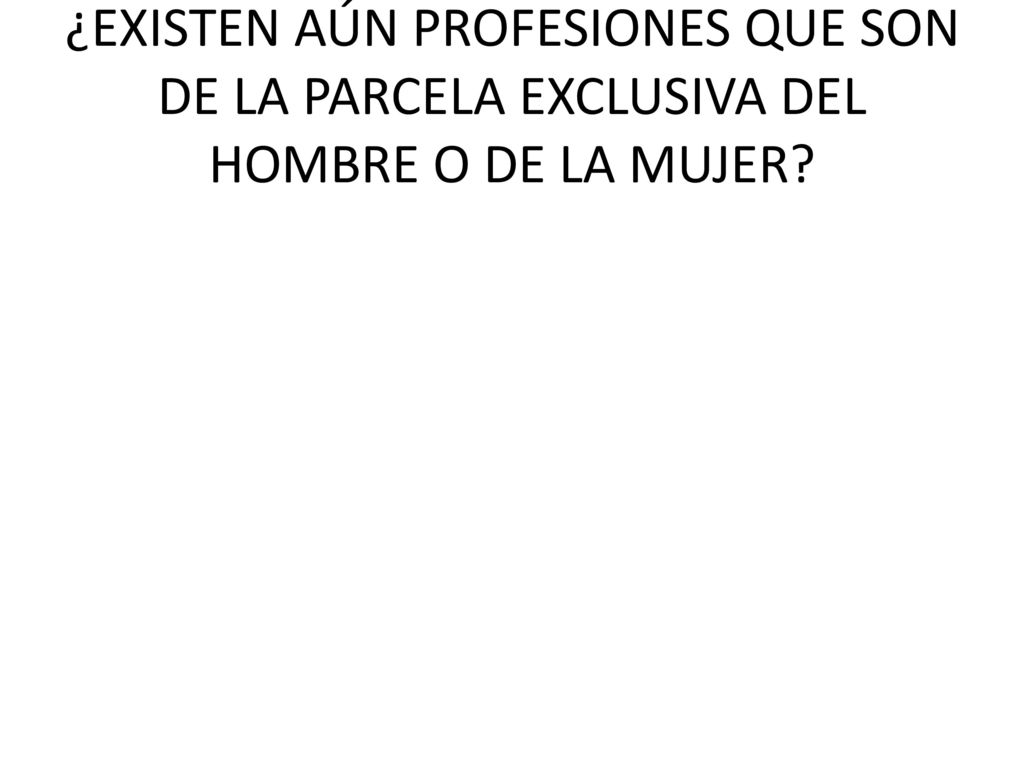 ¿EXISTEN AÚN PROFESIONES QUE SON DE LA PARCELA EXCLUSIVA DEL HOMBRE O DE LA MUJER