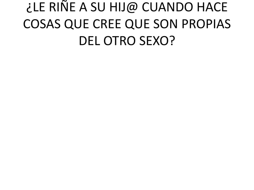 ¿LE RIÑE A SU CUANDO HACE COSAS QUE CREE QUE SON PROPIAS DEL OTRO SEXO