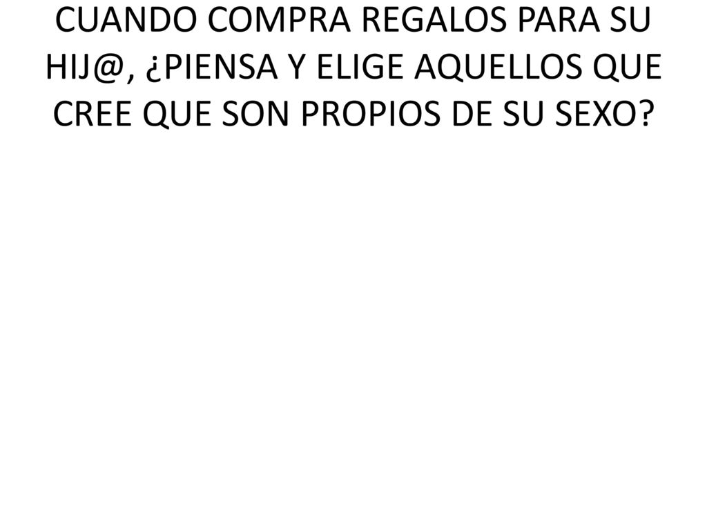 CUANDO COMPRA REGALOS PARA SU ¿PIENSA Y ELIGE AQUELLOS QUE CREE QUE SON PROPIOS DE SU SEXO