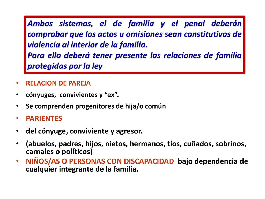 Ambos sistemas, el de familia y el penal deberán comprobar que los actos u omisiones sean constitutivos de violencia al interior de la familia.