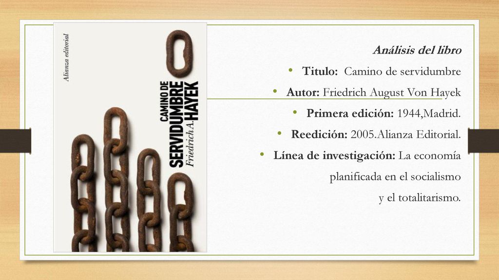 Análisis del libro Titulo: Camino de servidumbre. Autor: Friedrich August Von Hayek. Primera edición: 1944,Madrid.