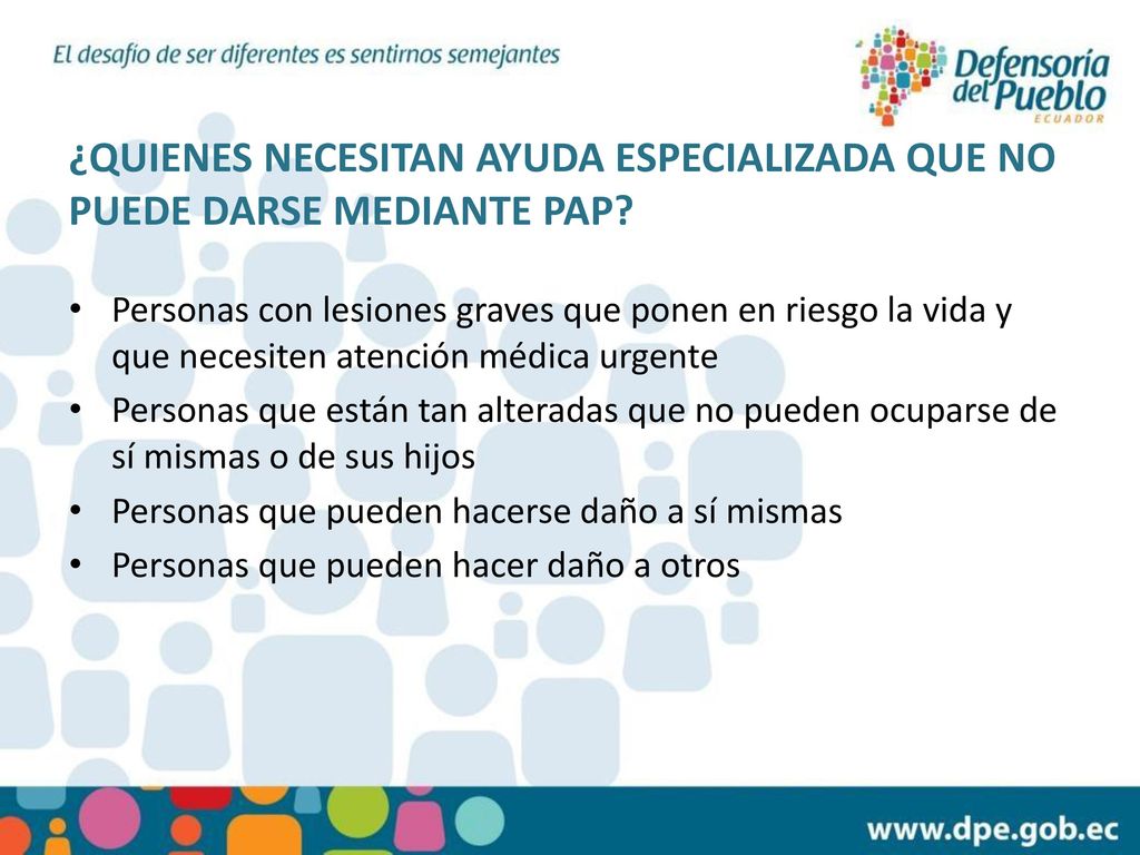 ¿QUIENES NECESITAN AYUDA ESPECIALIZADA QUE NO PUEDE DARSE MEDIANTE PAP