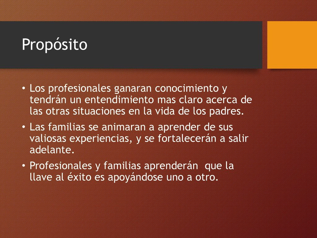 Propósito Los profesionales ganaran conocimiento y tendrán un entendimiento mas claro acerca de las otras situaciones en la vida de los padres.
