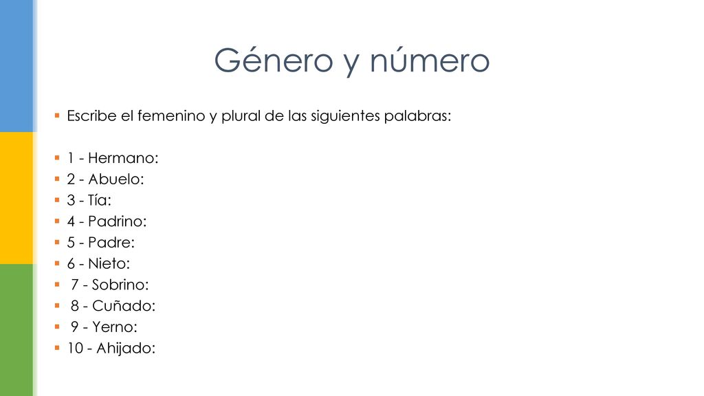 Género y número Escribe el femenino y plural de las siguientes palabras: 1 - Hermano: 2 - Abuelo: