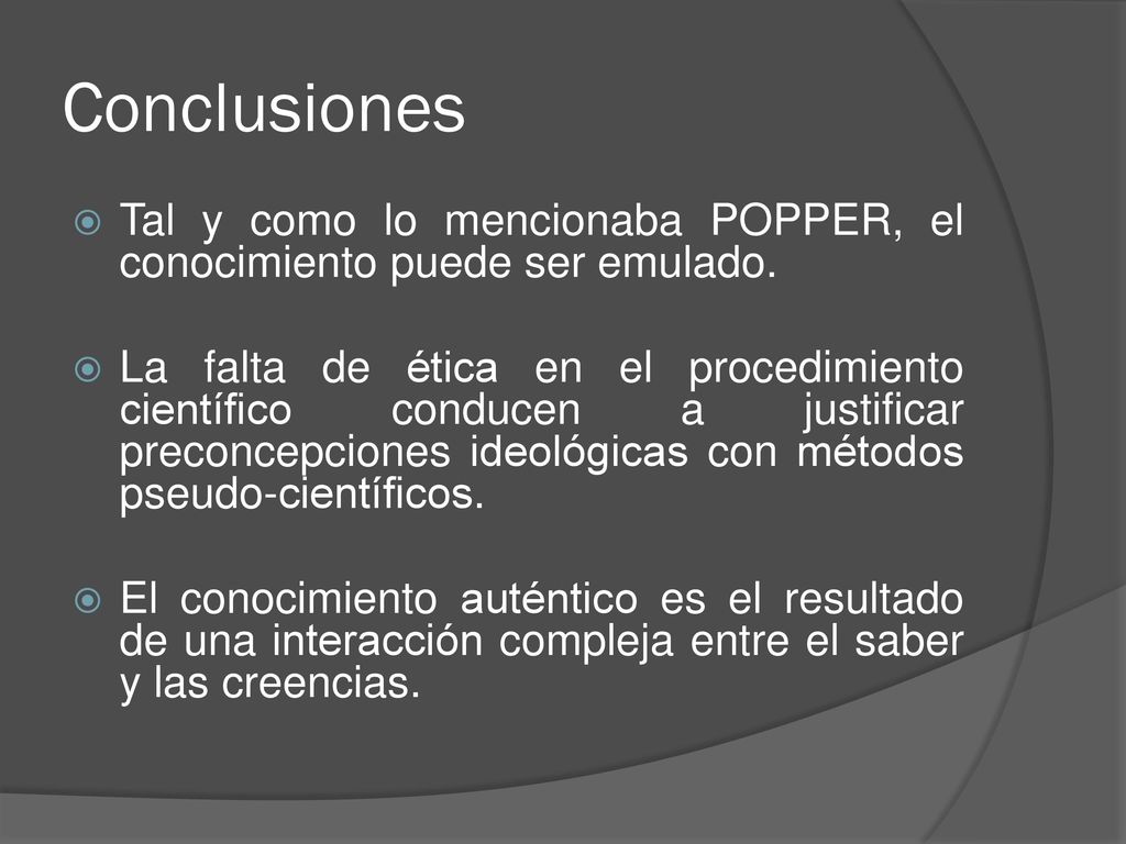 Conclusiones Tal y como lo mencionaba POPPER, el conocimiento puede ser emulado.