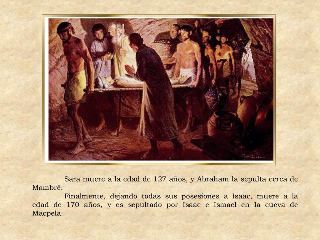 Sara muere a la edad de 127 años, y Abraham la sepulta cerca de Mambré.
